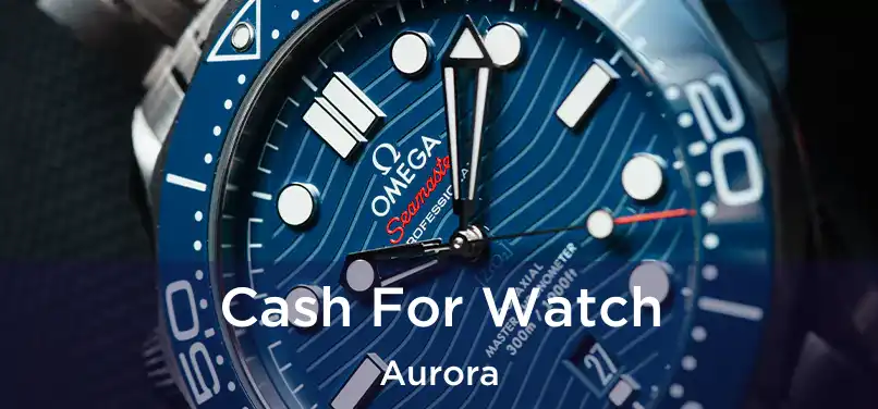 Cash For Watch Aurora