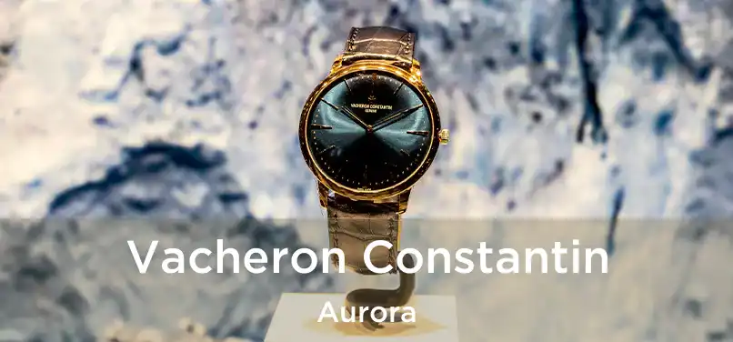 Vacheron Constantin Aurora