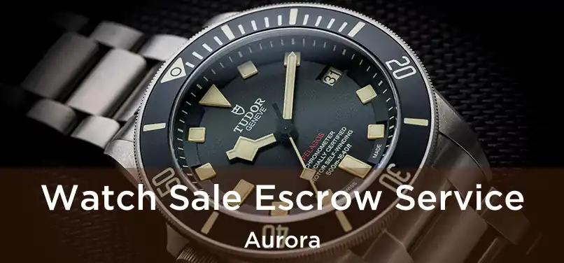 Watch Sale Escrow Service Aurora