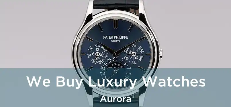 We Buy Luxury Watches Aurora